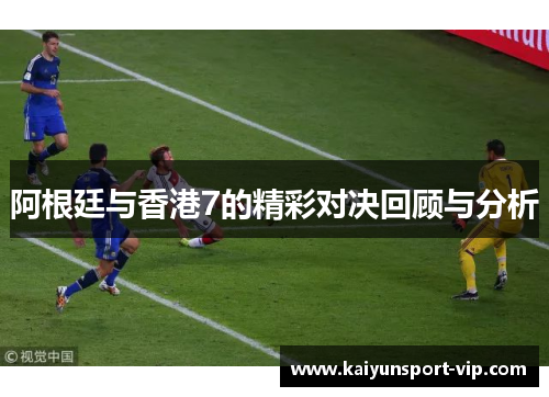 阿根廷与香港7的精彩对决回顾与分析